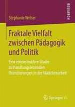 Fraktale Vielfalt zwischen Pädagogik und Politik : Eine rekonstruktive Studie zu handlungsleitenden Orientierungen in der Mädchenarbeit