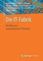 Die IT-Fabrik : Der Weg zum automatisierten IT-Betrieb