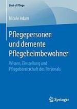 Pflegepersonen und demente Pflegeheimbewohner: Wissen, Einstellung und Pflegebereitschaft des Personals.