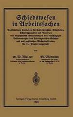 Schiedswesen in Arbeitssachen : Ausführlicher Leitfaden für Schiedsrichter, Gütestellen, Schiedsgutachter und Parteien mit eingehenden Erläuterungen der einschlägigen Bestimmungen des Arbeitsgerichts-Gesetzes und mit zahlreichen Musterbeispielen, für die Praxis dargestellt