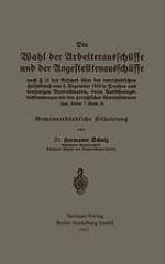 Die Wahl der Arbeiterausschüsse und der Angestelltenausschüsse nach Paragraph 11 des Gesetzes über den vaterländischen Hilfsdienst vom 5. Dezember 1916 in Preußen und denjenigen Bundesstaaten, deren Ausführungsbestimmungen mit den preußischen übereinstimmen (vgl. Seite 7 Anm. 2) : Gemeinverständliche Erläuterung