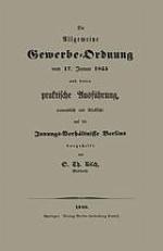 Die allgemeine gewerbe-ordnung vom 17. Januar 1845 und deren praktische ausführung namentlich mit rücksicht auf die innungs-verhältnisse Berlins ...