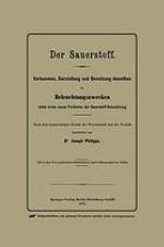 Der Sauerstoff : Vorkommen, Darstellung und Benutzung desselben zu Beleuchtungszwecken nebst einem neuen Verfahren der Sauerstoff-Beleuchtung
