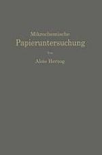 Mikrochemische Papieruntersuchung : Anleitung zur Bestimmung der in Papier vorkommenden Füll- und Aufstrichmassen, Imprägnierungen, Leim- und Farbstoffe, Bronzierungen, Fehler usw.
