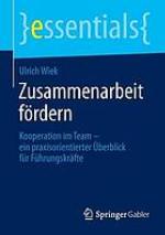 Zusammenarbeit fördern : Kooperation im Team et#x2013 ; ein praxisorientierter Überblick für Führungskräfte