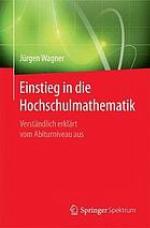 Einstieg in die Hochschulmathematik verständlich erklärt vom Abiturniveau aus