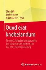 Quod erat knobelandum : Themen, Aufgaben und Lösungen des Schülerzirkels Mathematik der Universität Regensburg