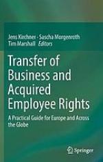 Transfer of business and acquired employee rights : a practical guide for Europe and across the globe