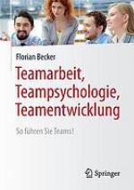 Teamarbeit, Teampsychologie, Teamentwicklung : so führen Sie Teams! : mit 22 Abbildungen