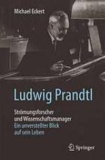 Ludwig Prandtl -- Strömungsforscher und Wissenschaftsmanager : ein unverstellter Blick auf sein Leben