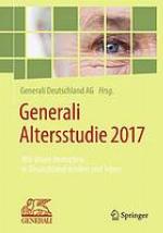 Generali Altersstudie 2017 : wie ältere Menschen in Deutschland denken und leben : repräsentative Studie des Institutes für Demoskopie Allensbach mit Kommentaren des wissenschaftlichen Beirats der Generali Alterstudie 2017