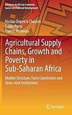 Agricultural Supply Chains, Growth and Poverty in Sub-Saharan Africa : Market Structure, Farm Constraints and Grass-root Institutions