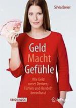 Geld Macht Gefühle : wie Geld unser Denken, Fühlen und Handeln beeinflusst