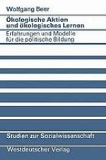 Ökologische Aktion und ökologisches Lernen Erfahrungen und Modelle für die politische Bildung
