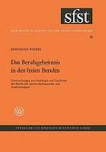 Das Berufsgeheimnis in den freien Berufen : Untersuchungen zur Soziologie und Geschichte der Berufe des Arztes, Rechtsanwalts und Strafverteidigers.