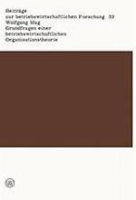 Grundfragen einer betriebswirtschaftlichen Organisationstheorie : Eine Analyse der Beziehungen zwischen unternehmerischer Zielsetzung, Entscheidungsprozeß und Unternehmensorganisation