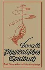 Physikalisches Spielbuch für die Jugend : Zugleich ein leichtfaßliche Anleitung zu selbständigem Experimentieren und fröhlichem Nachdenken