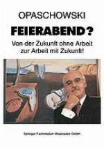 Feierabend? : Von der Zukunft ohne Arbeit zur Arbeit mit Zukunft