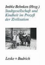 Stadtgesellschaft und Kindheit im Prozeß der Zivilisation : Konfigurationen städtischer Lebensweise zu Beginn des 20. Jahrhunderts