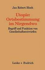 Utopie: Ortsbestimmungen im Nirgendwo : Begriff und Funktion von Gesellschaftsentwürfen