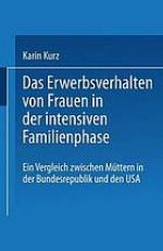 Das Erwerbsverhalten von Frauen in der intensiven Familienphase : ein Vergleich zwischen Müttern in der Bundesrepublik Deutschland und den USA