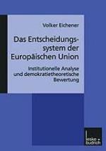 Das Entscheidungssystem der Europäischen Union : Institutionelle Analyse und demokratietheoretische Bewertung