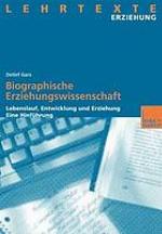 Biographische Erziehungswissenschaft : Lebenslauf, Entwicklung und Erziehung ; eine Hinführung