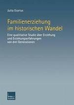 Familienerziehung im historischen Wandel : Eine qualitative Studie über Erziehung und Erziehungserfahrungen von drei Generationen