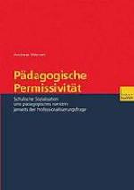 Pädagogische Permissivität : schulische Sozialisation und pädagogisches Handeln jenseits der Professionalisierungsfrage