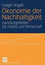 Ökonomie der Nachhaltigkeit : Handlungsfelder für Politik und Wirtschaft