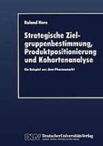 Strategische Zielgruppenbestimmung, Produktpositionierung und Kohortenanalyse ein Beispiel aus dem Pharmamarkt