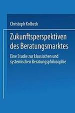 Zukunftsperspektiven des Beratungsmarktes : Eine Studie zur klassischen und systemischen Beratungsphilosophie