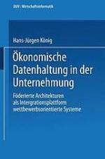 Ökonomische Datenhaltung in der Unternehmung föderierte Architekturen als Integrationsplattform wettbewerbsorientierter Systeme