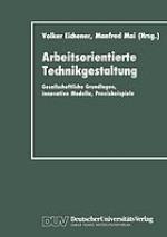 Arbeitsorientierte Technikgestaltung gesellschaftliche Grundlagen, innovative Modelle, Praxisbeispiele