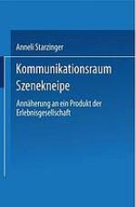 Kommunikationsraum Szenekneipe : Annäherung an ein Produkt der Erlebnisgesellschaft