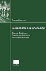 Journalismus in Indonesien : Akteure, Strukturen, Orientierungshorizonte, Journalismuskulturen