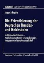 Die Privatisierung der Deutschen Bundes- und Reichsbahn institutioneller Rahmen - wertkettenorientiertes Synergiekonzept - Analyse der Infrastrukturgesellschaft