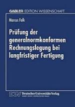 Prüfung der generalnormkonformen Rechnungslegung bei langfristiger Fertigung : Erfüllung der Generalnorm des [section] 264 Abs. 2 HGB aus Sicht des Abschlußprüfers