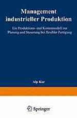 Management industrieller Produktion ein Produktions- und Kostenmodell zur Planung und Steuerung bei flexibler Fertigung