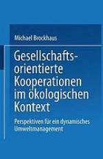 Gesellschaftsorientierte Kooperationen im ökologischen Kontext Perspektiven für ein dynamisches Umweltmanagement