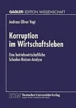 Korruption im Wirtschaftsleben : eine betriebswirtschaftliche Schaden-Nutzen-Analyse