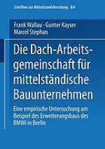Die Dach-Arbeitsgemeinschaft für mittelständische Bauunternehmen : eine empirische Untersuchung am Beispiel des Erweiterungsbaus des BMWi in Berlin : Gutachten im Auftrag des Bundesministeriums für Wirtschaft und Technologie, vorgelegt vom Institut für Mittelstandsforschung Bonn