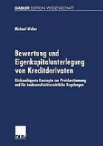 Bewertung und Eigenkapitalunterlegung von Kreditderivaten : risikoadäquate Konzepte zur Preisbestimmung und für bankenaufsichtsrechtliche Regelungen