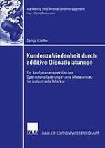 Kundenzufriedenheit durch additive Dienstleistungen ein kaufphasenspezifischer Operationalisierungs- und Messansatz für industrielle Märkte