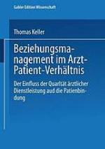 Beziehungsmanagement im Arzt-Patient-Verhältnis : der Einfluss der Qualität ärztlicher Dienstleistung auf die Patientenbindung