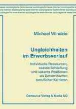 Ungleichheiten im Erwerbsverlauf : individuelle Ressourcen, soziale Schliessung und vakante Positionen als Determinanten beruflicher Karrieren