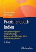 Praxishandbuch Indien : Wie Sie Ihr Indiengeschäft erfolgreich managen Kultur verstehen, Mitarbeiter führen, Verhandlungen gestalten