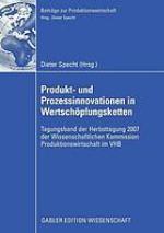 Produkt- und Prozessinnovationen in Wertschöpfungsketten : Tagungsband der Herbsttagung 2007 der Wissenschaftlichen Kommission Produktionswirtschaft im VHB
