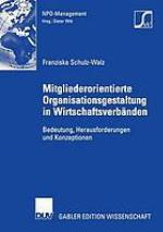 Mitgliederorientierte Organisationsgestaltung in Wirtschaftsverbänden : Bedeutung, Herausforderungen und Konzeptionen
