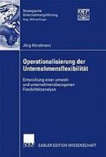 Operationalisierung der Unternehmensflexibilität : Entwicklung einer umwelt- und unternehmensbezogenen Flexibilitätsanalyse